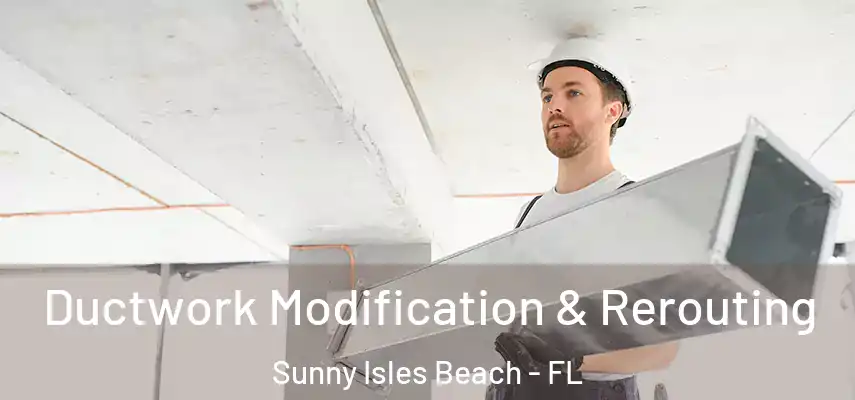  Ductwork Modification & Rerouting Sunny Isles Beach - FL