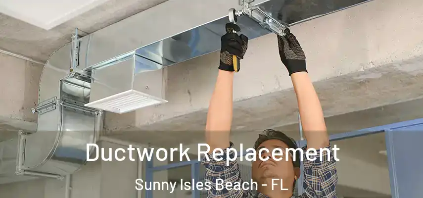  Ductwork Replacement Sunny Isles Beach - FL