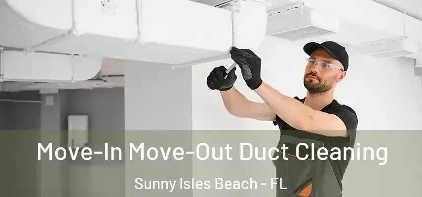  Move-In Move-Out Duct Cleaning Sunny Isles Beach - FL