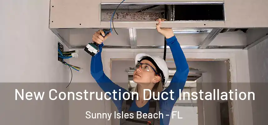  New Construction Duct Installation Sunny Isles Beach - FL