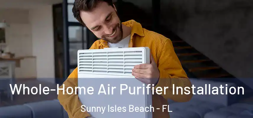  Whole-Home Air Purifier Installation Sunny Isles Beach - FL